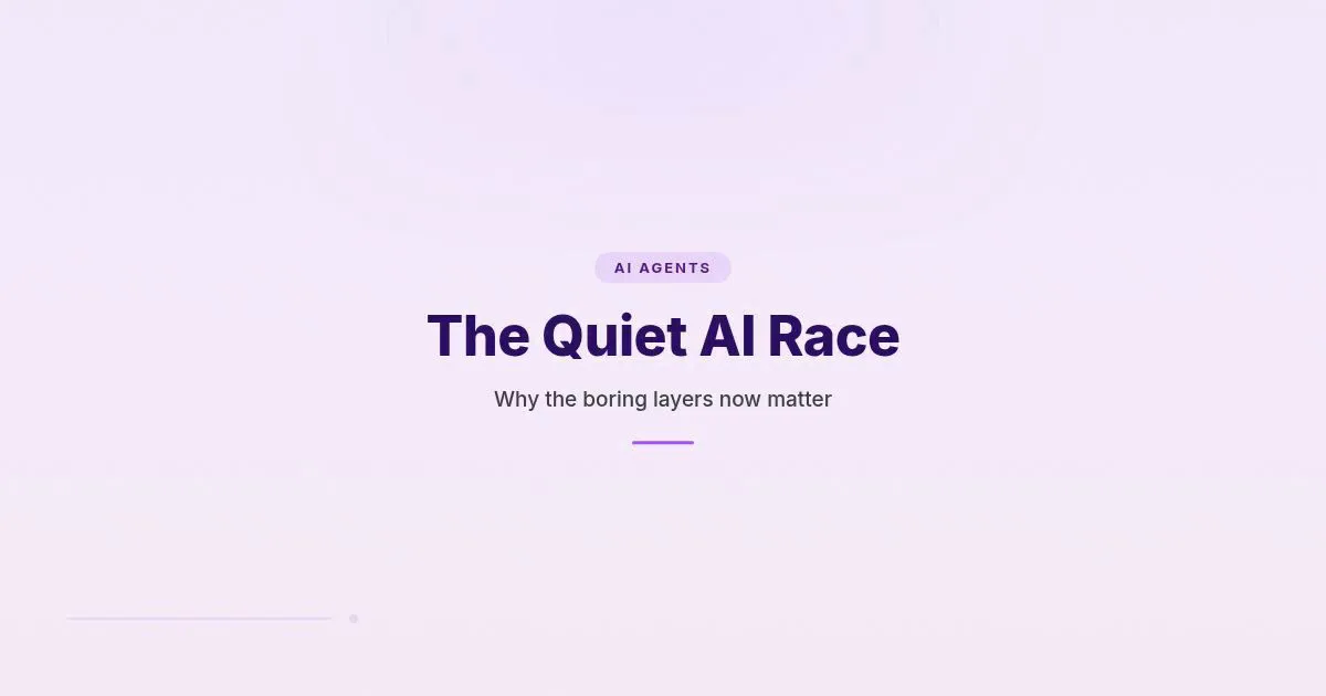 Cover image with the text The Quiet AI Race and subtitle Why the boring layers now matter