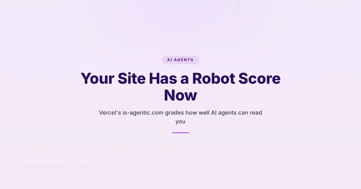 Branded cover reading "Your Site Has a Robot Score Now" with subtitle about Vercel's is-agentic.com grading how well AI agents can read a website, in bold purple AI Agents category styling